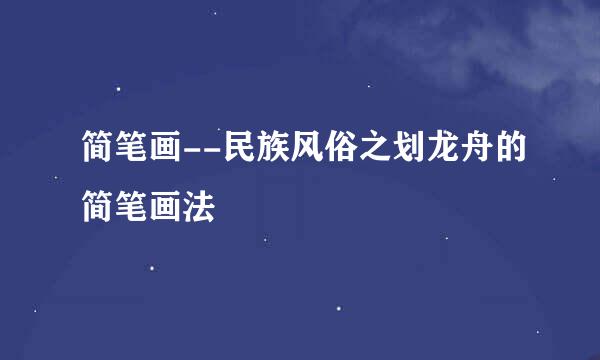 简笔画--民族风俗之划龙舟的简笔画法