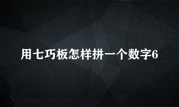 用七巧板怎样拼一个数字6