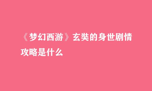 《梦幻西游》玄奘的身世剧情攻略是什么