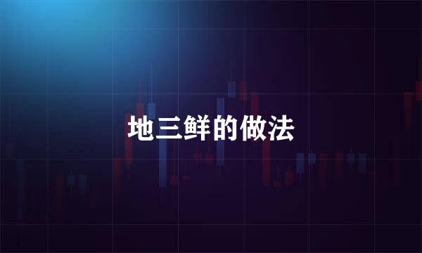地三鲜的做法