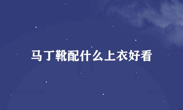 马丁靴配什么上衣好看