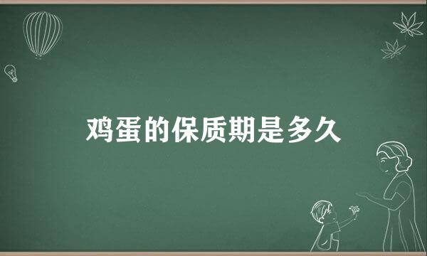 鸡蛋的保质期是多久