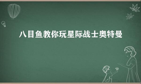 八目鱼教你玩星际战士奥特曼