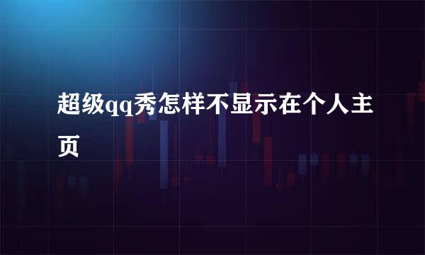 超级qq秀怎样不显示在个人主页