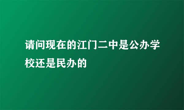 请问现在的江门二中是公办学校还是民办的