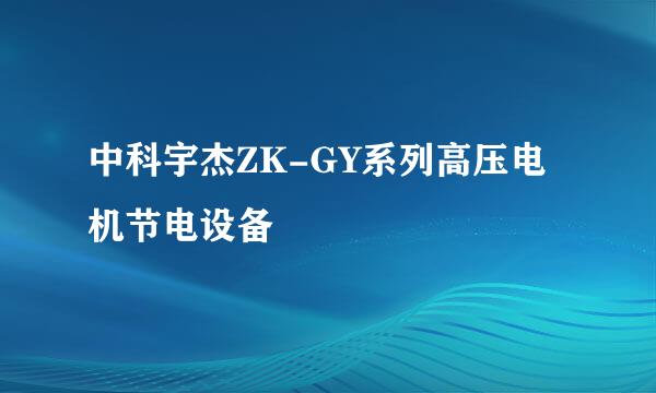 中科宇杰ZK-GY系列高压电机节电设备