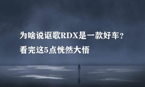 为啥说讴歌RDX是一款好车？看完这5点恍然大悟