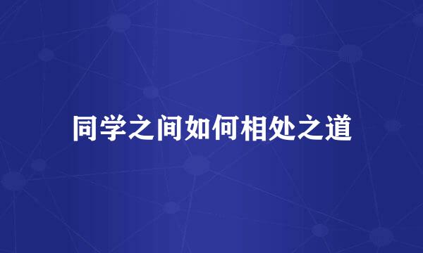 同学之间如何相处之道
