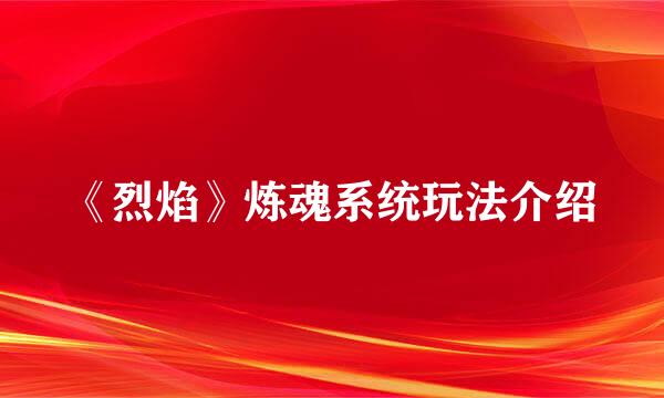 《烈焰》炼魂系统玩法介绍