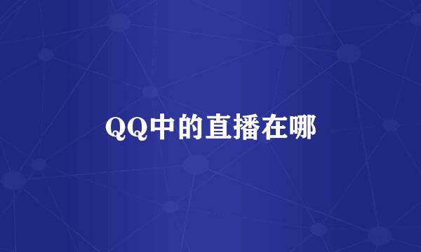 QQ中的直播在哪