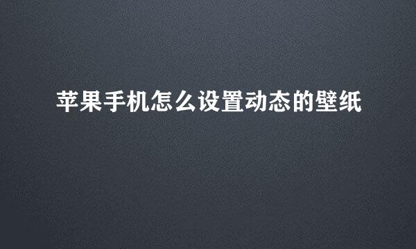 苹果手机怎么设置动态的壁纸