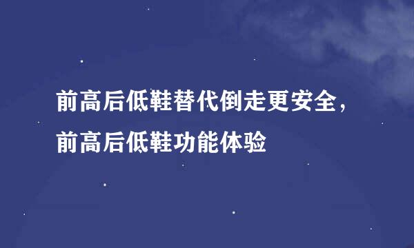 前高后低鞋替代倒走更安全，前高后低鞋功能体验