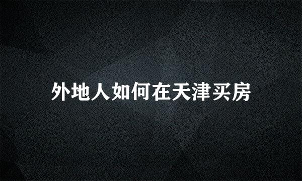 外地人如何在天津买房