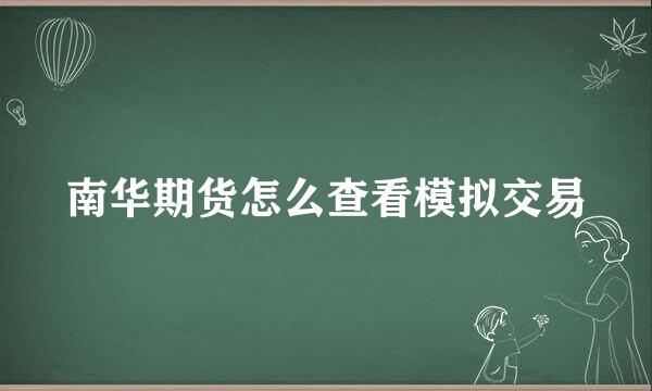 南华期货怎么查看模拟交易