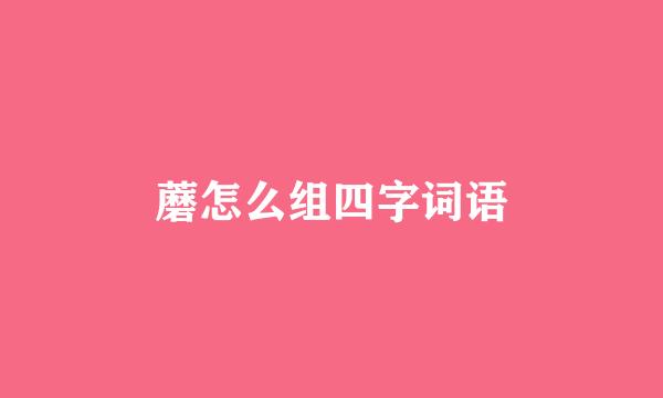 蘑怎么组四字词语