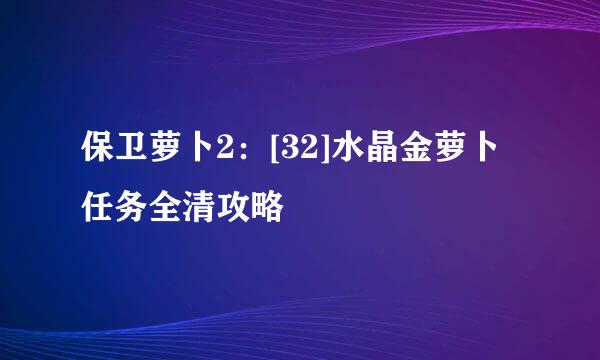 保卫萝卜2：[32]水晶金萝卜任务全清攻略