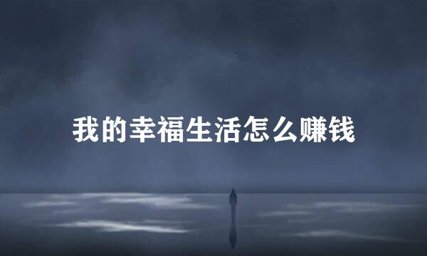 我的幸福生活怎么赚钱