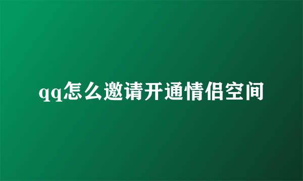 qq怎么邀请开通情侣空间