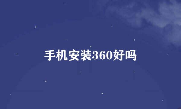 手机安装360好吗