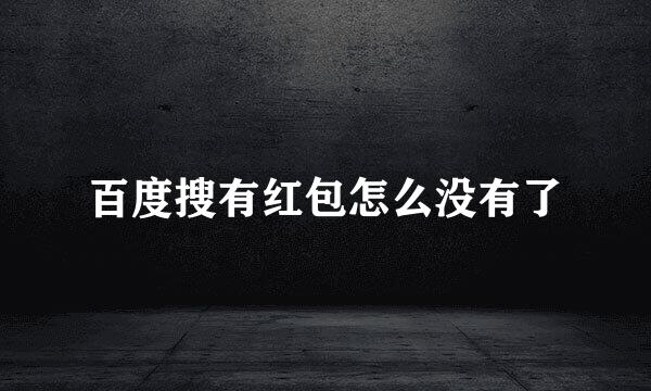 百度搜有红包怎么没有了