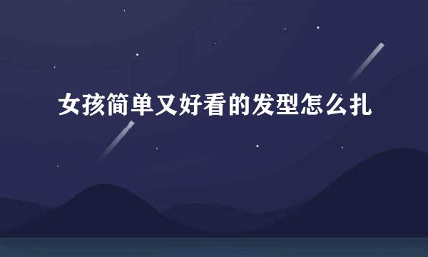 女孩简单又好看的发型怎么扎