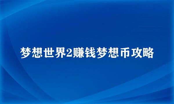 梦想世界2赚钱梦想币攻略