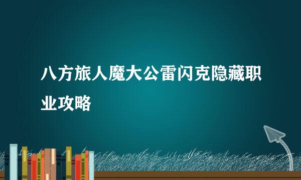 八方旅人魔大公雷闪克隐藏职业攻略