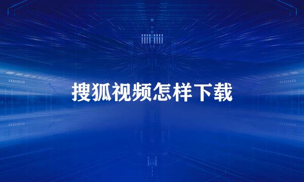 搜狐视频怎样下载