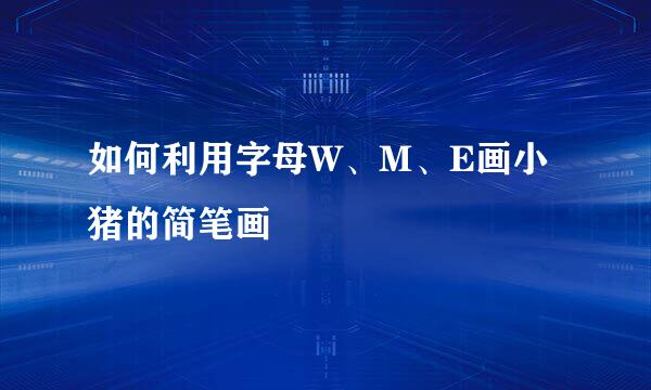 如何利用字母W、M、E画小猪的简笔画