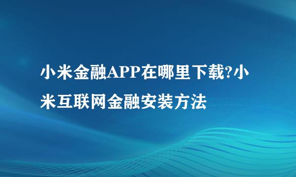 小米金融APP在哪里下载?小米互联网金融安装方法