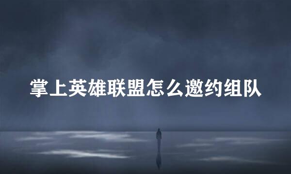 掌上英雄联盟怎么邀约组队