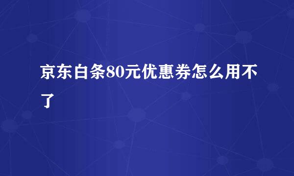 京东白条80元优惠券怎么用不了