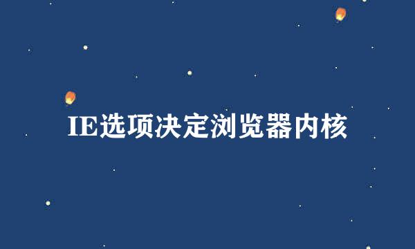 IE选项决定浏览器内核