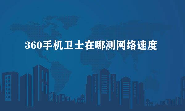 360手机卫士在哪测网络速度