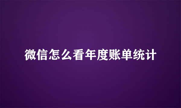 微信怎么看年度账单统计