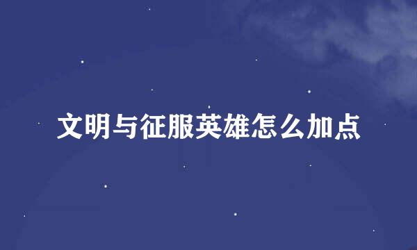 文明与征服英雄怎么加点