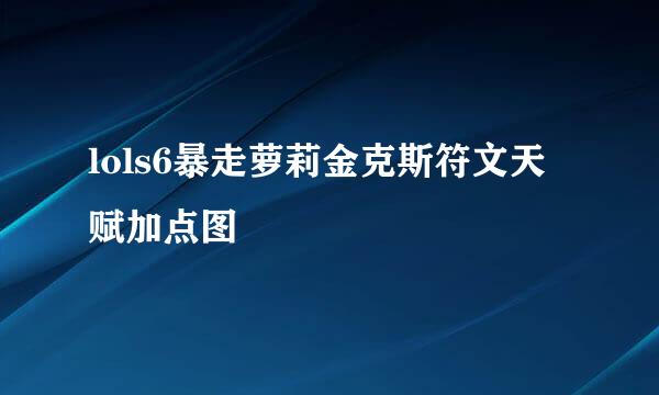 lols6暴走萝莉金克斯符文天赋加点图