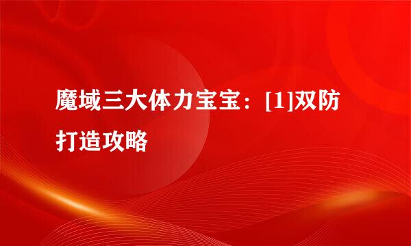 魔域三大体力宝宝：[1]双防打造攻略