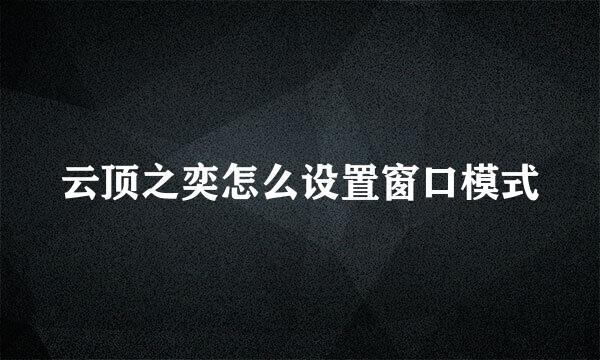 云顶之奕怎么设置窗口模式