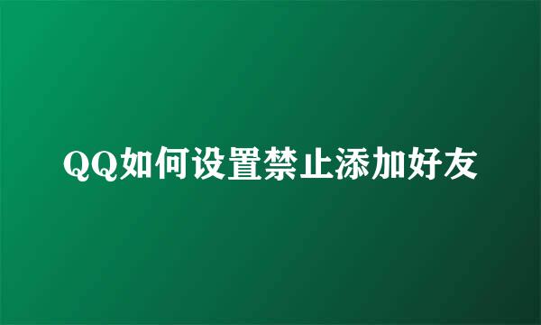 QQ如何设置禁止添加好友