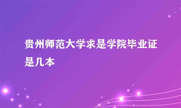 贵州师范大学求是学院毕业证是几本