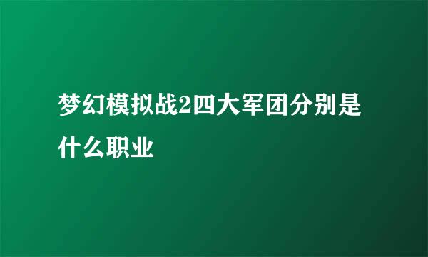 梦幻模拟战2四大军团分别是什么职业