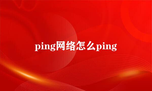 ping网络怎么ping