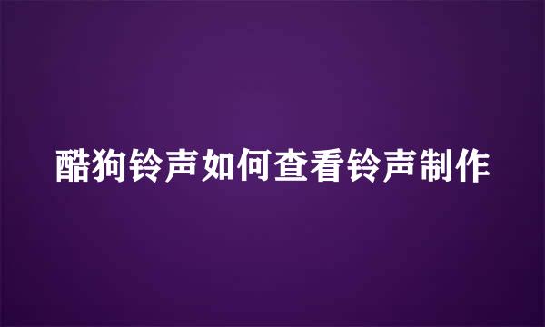 酷狗铃声如何查看铃声制作
