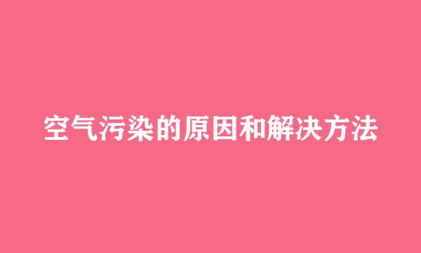空气污染的原因和解决方法