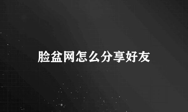 脸盆网怎么分享好友