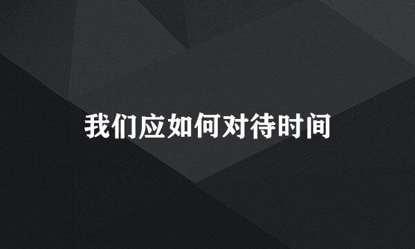 我们应如何对待时间