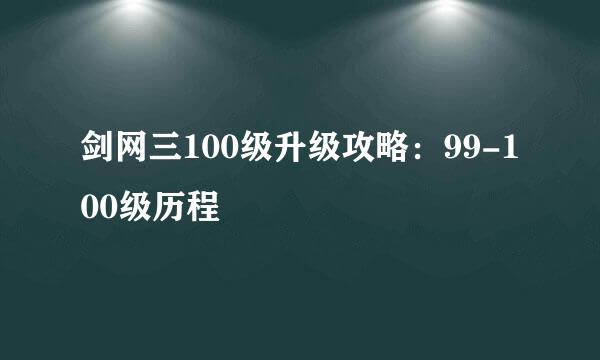 剑网三100级升级攻略：99-100级历程