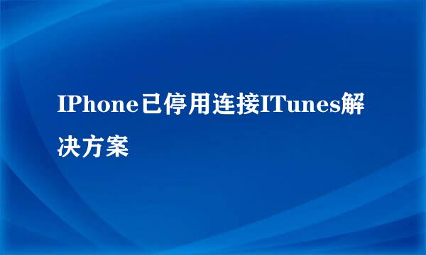 IPhone已停用连接ITunes解决方案