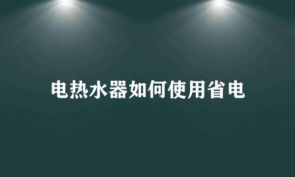 电热水器如何使用省电